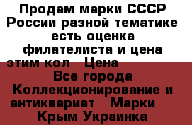 Продам марки СССР России разной тематике есть оценка филателиста и цена этим кол › Цена ­ 150 000 - Все города Коллекционирование и антиквариат » Марки   . Крым,Украинка